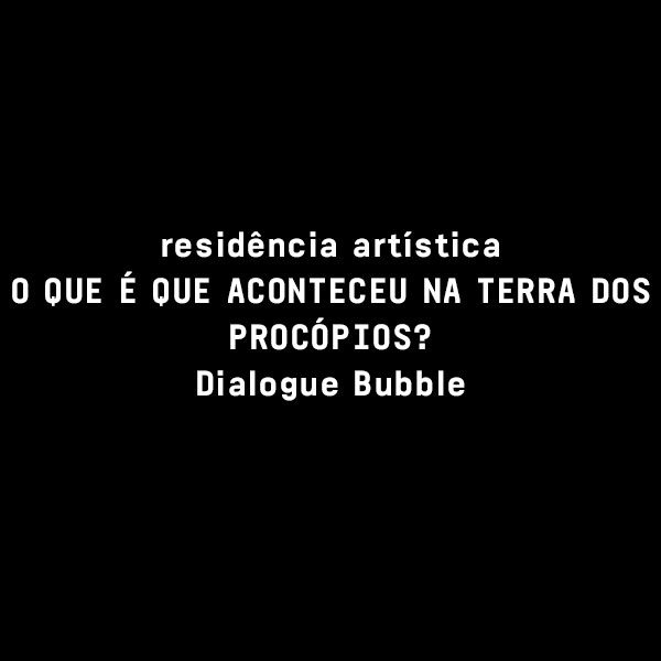 RESIDÊNCIA ARTÍSTICA O QUE É QUE ACONTECEU NA TERRA DOS PROCÓPIOS?