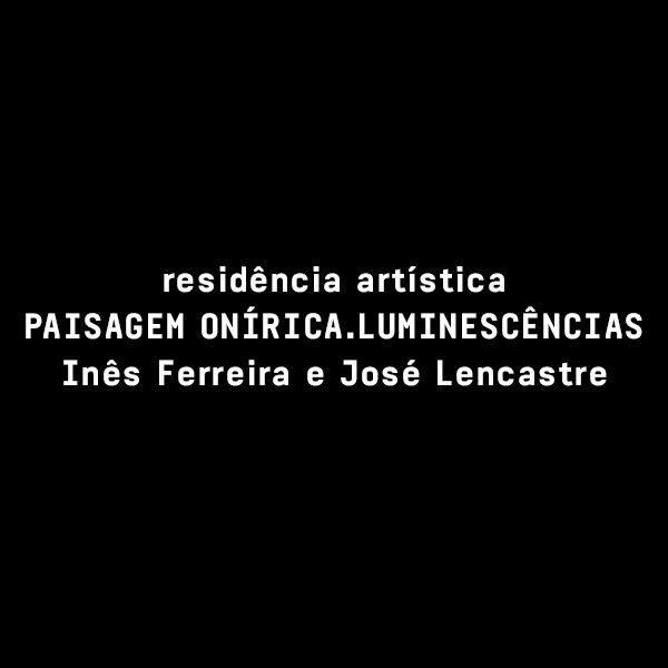 RESIDÊNCIA ARTÍSTICA PAISAGEM ONÍRICA. LUMINESCÊNCIAS DO INVISÍVEL